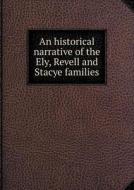 An Historical Narrative Of The Ely, Revell And Stacye Families di Reuben Pownall Ely edito da Book On Demand Ltd.