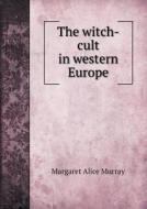The Witch-cult In Western Europe di Margaret Alice Murray edito da Book On Demand Ltd.