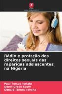Rádio e proteção dos direitos sexuais das raparigas adolescentes na Nigéria di Paul Tersue Iorlaha, Doom Grace Kutim, Donald Torngu Iorlaha edito da Edições Nosso Conhecimento