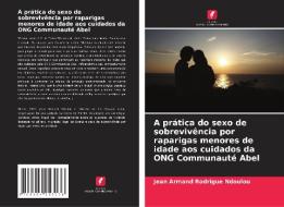 A prática do sexo de sobrevivência por raparigas menores de idade aos cuidados da ONG Communauté Abel di Jean Armand Rodrigue Ndoulou edito da Edições Nosso Conhecimento
