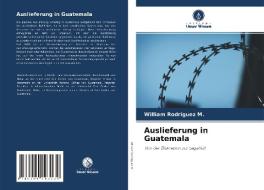 Auslieferung in Guatemala di William Rodriguez M. edito da Verlag Unser Wissen