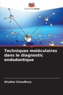 Techniques moléculaires dans le diagnostic endodontique di Shubha Choudhury edito da Editions Notre Savoir