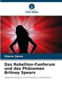 Das Rebellion-Fanforum und das Phänomen Britney Spears di Otávio Daros edito da Verlag Unser Wissen