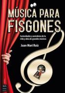 Música Para Fisgones: Curiosidades Y Anécdotas de la Vida Y Obra de Grandes Músicos di Juan Mari Ruiz edito da MA NON TROPPO