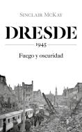 Dresde : 1945 : fuego y oscuridad di Sinclair McKay edito da TAURUS