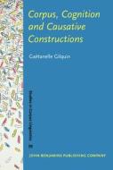 Corpus, Cognition And Causative Constructions di Gaetanella Gilquin edito da John Benjamins Publishing Co