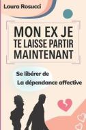 Mon Ex Je Te Laisse Partir Maintenant di Rosucci Laura Rosucci edito da Independently Published