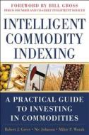 Intelligent Commodity Indexing: A Practical Guide to Investing in Commodities di Robert Greer, Nic Johnson, Mihir P. Worah edito da MCGRAW HILL BOOK CO