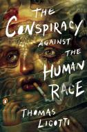 The Conspiracy against the Human Race di Thomas Ligotti edito da Penguin LCC US