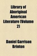 Library Of Aboriginal American Literature (volume 2) di Daniel Garrison Brinton edito da General Books Llc