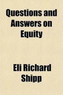 Questions And Answers On Equity di Eli Richard Shipp edito da General Books Llc