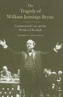 The Tragedy of William Jennings Bryan - Constitutional Law and the Politics of Backlash di Gerard N. Magliocca edito da Yale University Press