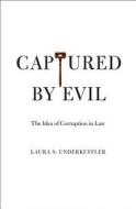 Captured by Evil -  The Idea of Corruption in Law di Laura S. Underkuffler edito da Yale University Press