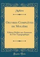 Oeuvres Compl'tes de Moli're: Dition D'Di'e Aux Amateurs de L'Art Typographique (Classic Reprint) di Moli're Moli're edito da Forgotten Books