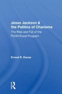 Jesse Jackson And The Politics Of Charisma di Ernest R. House edito da Taylor & Francis Ltd