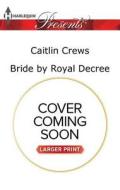 Bride by Royal Decree di Caitlin Crews edito da Harlequin Presents Large Print