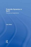 Projectile Dynamics in Sport di Colin White edito da Taylor & Francis Ltd