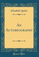 An Autobiography (Classic Reprint) di Elizabeth Butler edito da Forgotten Books