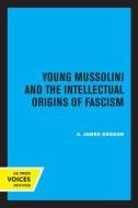 Young Mussolini And The Intellectual Origins Of Fascism di A James Gregor edito da University Of California Press