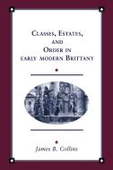 Classes, Estates and Order in Early-Modern Brittany di James B. Collins, Collins James B. edito da Cambridge University Press