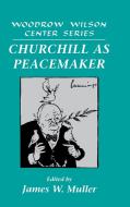 Churchill as Peacemaker di Churchill Center Washington D C, Nation's Capital Churchill Symposium edito da Cambridge University Press