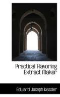Practical Flavoring Extract Maker di Edward Joseph Kessler edito da Bibliolife