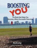 Boosting You: The Book That Helps You Become a More Successful Executive di Elias Aractingi edito da ELIAS ARACTINGI