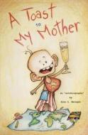 A Toast to My Mother: An Autobiography di Alec L. Meleger edito da Ninalu Press