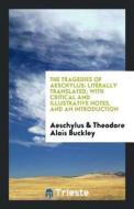 The Tragedies of Aeschylus: Literally Translated; With Critical and Illustrative Notes, and an Introduction di Aeschylus, Theodore Alois Buckley edito da LIGHTNING SOURCE INC