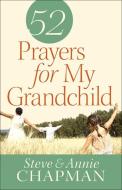 52 Prayers for My Grandchild di Steve Chapman, Annie Chapman edito da HARVEST HOUSE PUBL