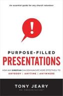 Purpose-Filled Presentations: How Any Christian Can Communicate More Effectively to Anybody, Anytime, Anywhere di Tony Jeary edito da Standard Publishing Company