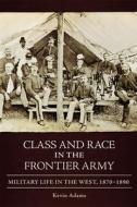 Class And Race In The Frontier Army di Kevin Adams edito da University Of Oklahoma Press