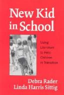 New Kid In School di Debra Rader, Linda Harris Sittig edito da Teachers\' College Press