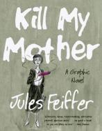 Kill My Mother - A Graphic Novel di Jules Feiffer edito da Liveright