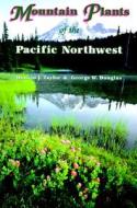 Mountain Plants of the Pacific Northwest: A Field Guide to Washington, Western British Columbia, and Southeastern Alaska di Ronald J. Taylor, George W. Douglas edito da MOUNTAIN PR