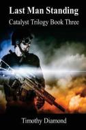 Last Man Standing: Catalyst Trilogy Book 3 di Timothy Diamond edito da LIGHTNING SOURCE INC