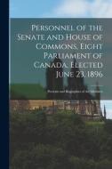 Personnel Of The Senate And House Of Commons, Eight Parliament Of Canada, Elected June 23, 1896 [microform] di Anonymous edito da Legare Street Press