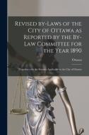 Revised By-laws Of The City Of Ottawa As Reported By The By-law Committee For The Year 1890 [microform] edito da Legare Street Press