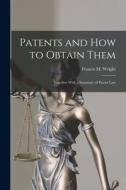 Patents and how to Obtain Them: Together With a Summary of Patent Law di Francis M. Wright edito da LEGARE STREET PR
