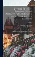 Letters of Field-Marshal Count Helmuth Von Moltke to His Mother and His Brothers: Translated by Clara Bell and Henry W. Fischer; Volume 2 di Helmuth Moltke, Henriette von Moltke edito da LEGARE STREET PR