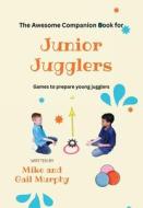The Awesome Companion Book for Junior Jugglers di Mike Murphy, Gail Jean Murphy edito da LIGHTNING SOURCE INC