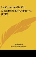 La Cyropaedie Ou L'histoire De Cyrus V2 (1749) di Xenophon edito da Kessinger Publishing Co