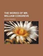 The Works of Mr. William Congreve di William Congreve edito da Rarebooksclub.com