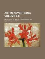 Art in Advertising Volume 7-8; An Illustrated Monthly for Business Men di Elisabeth L. Sylvester edito da Rarebooksclub.com