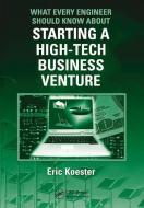 What Every Engineer Should Know About Starting a High-Tech Business Venture di Eric Koester edito da Taylor & Francis Ltd
