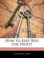 How To Keep Bees For Profit di D. Everett Lyon edito da Bibliolife, Llc