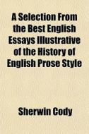 A Selection From The Best English Essays di Sherwin Cody edito da General Books