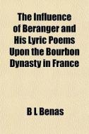 The Influence Of Beranger And His Lyric di B. L. Benas edito da General Books