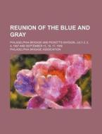 Reunion Of The Blue And Gray di Anonymous, Philadelphia Brigade Association edito da Rarebooksclub.com