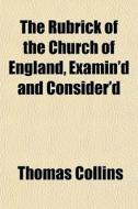 The Rubrick Of The Church Of England, Ex di Thomas Collins edito da General Books